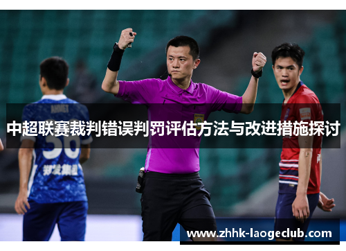 中超联赛裁判错误判罚评估方法与改进措施探讨