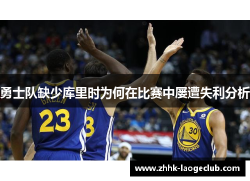 勇士队缺少库里时为何在比赛中屡遭失利分析 勇士队缺少库里时为何在比赛中屡遭失利分析