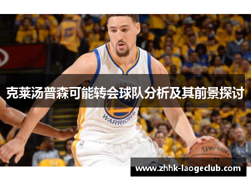 克莱汤普森可能转会球队分析及其前景探讨