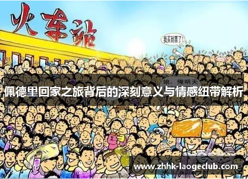 佩德里回家之旅背后的深刻意义与情感纽带解析 佩德里回家之旅背后的深刻意义与情感纽带解析