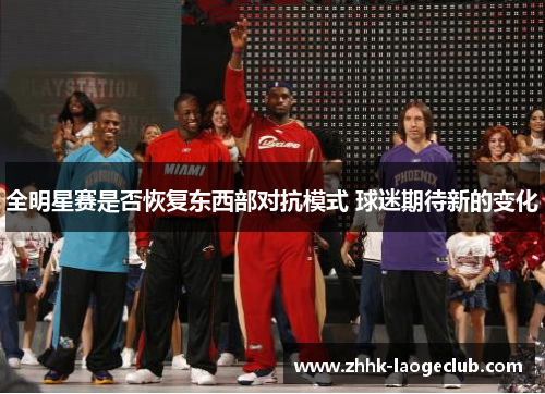 全明星赛是否恢复东西部对抗模式 球迷期待新的变化