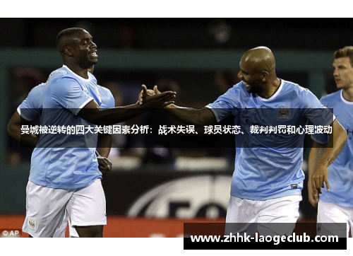 曼城被逆转的四大关键因素分析:战术失误、球员状态、裁判判罚和心理波动 曼城被逆转的四大关键因素分析:战术失误、球员状态、裁判判罚和心理波动