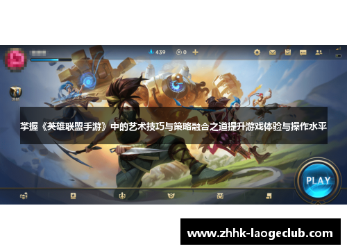 掌握《英雄联盟手游》中的艺术技巧与策略融合之道提升游戏体验与操作水平 掌握《英雄联盟手游》中的艺术技巧与策略融合之道提升游戏体验与操作水平
