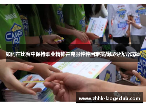 如何在比赛中保持职业精神并克服种种困难挑战取得优异成绩 如何在比赛中保持职业精神并克服种种困难挑战取得优异成绩