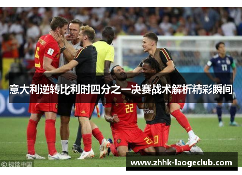 意大利逆转比利时四分之一决赛战术解析精彩瞬间