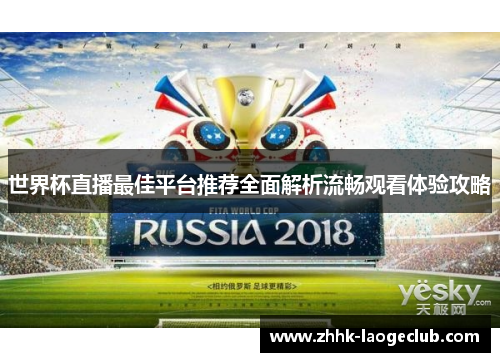 世界杯直播最佳平台推荐全面解析流畅观看体验攻略 世界杯直播最佳平台推荐全面解析流畅观看体验攻略