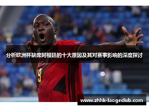 分析欧洲杯缺席阿根廷的十大原因及其对赛事影响的深度探讨 分析欧洲杯缺席阿根廷的十大原因及其对赛事影响的深度探讨