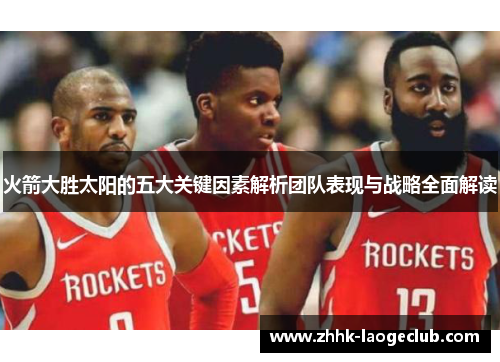火箭大胜太阳的五大关键因素解析团队表现与战略全面解读