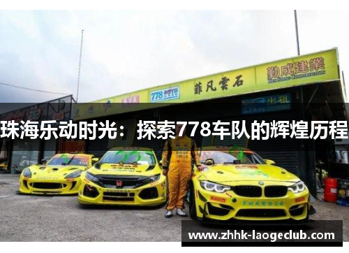 珠海乐动时光:探索778车队的辉煌历程 珠海乐动时光:探索778车队的辉煌历程