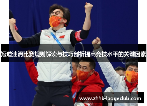 短道速滑比赛规则解读与技巧剖析提高竞技水平的关键因素 短道速滑比赛规则解读与技巧剖析提高竞技水平的关键因素