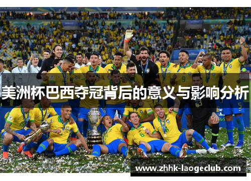 美洲杯巴西夺冠背后的意义与影响分析