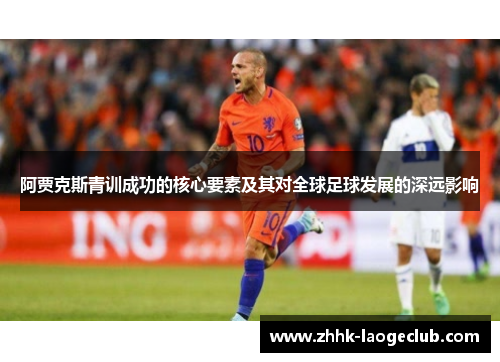 阿贾克斯青训成功的核心要素及其对全球足球发展的深远影响