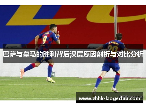 巴萨与皇马的胜利背后深层原因剖析与对比分析 巴萨与皇马的胜利背后深层原因剖析与对比分析
