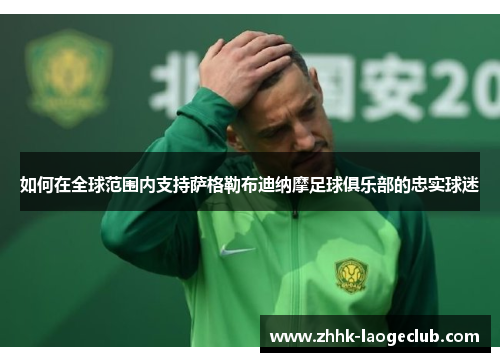 如何在全球范围内支持萨格勒布迪纳摩足球俱乐部的忠实球迷 如何在全球范围内支持萨格勒布迪纳摩足球俱乐部的忠实球迷