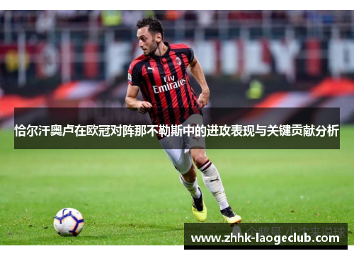 恰尔汗奥卢在欧冠对阵那不勒斯中的进攻表现与关键贡献分析 恰尔汗奥卢在欧冠对阵那不勒斯中的进攻表现与关键贡献分析