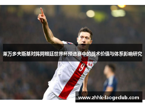 莱万多夫斯基对阵阿根廷世界杯预选赛中的战术价值与体系影响研究 莱万多夫斯基对阵阿根廷世界杯预选赛中的战术价值与体系影响研究